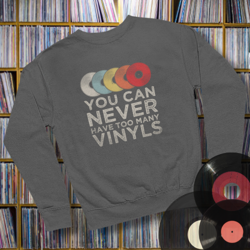 You Can Never Have Too Many Vinyl's Sweatshirt