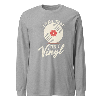 I Have That On Vinyl Unisex Long Sleeve Tee