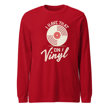 I Have That On Vinyl Unisex Long Sleeve Tee