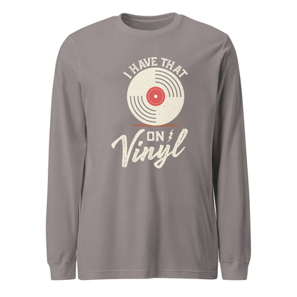 I Have That On Vinyl Unisex Long Sleeve Tee