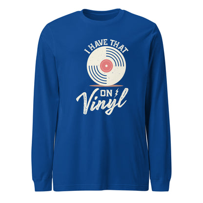 I Have That On Vinyl Unisex Long Sleeve Tee